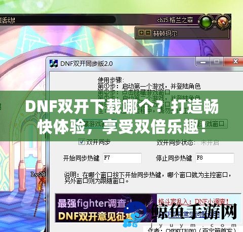 DNF双开下载哪个？打造畅快体验，享受双倍乐趣